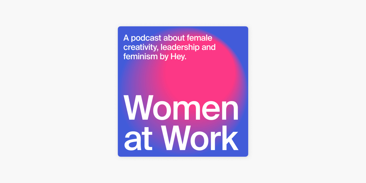 Women At Work by Hey Studio - Apple Podcast
